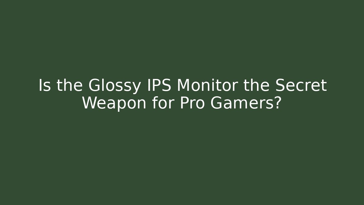 Is the Glossy IPS Monitor the Secret Weapon for Pro Gamers?