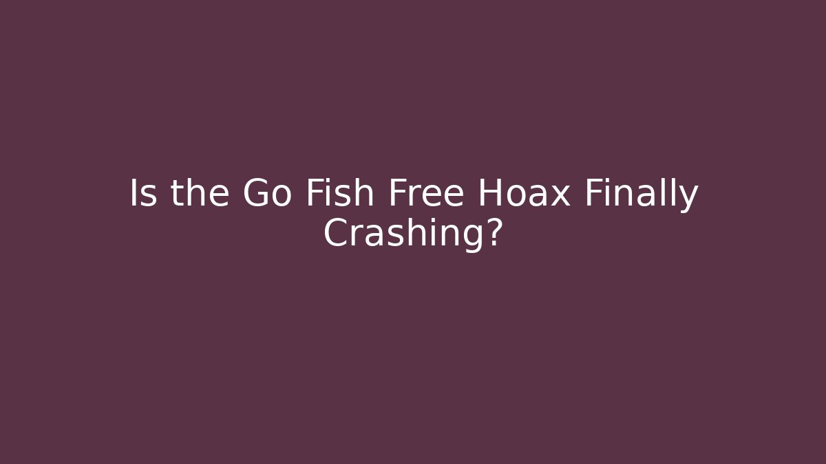 Is the Go Fish Free Hoax Finally Crashing? - Critter Realm