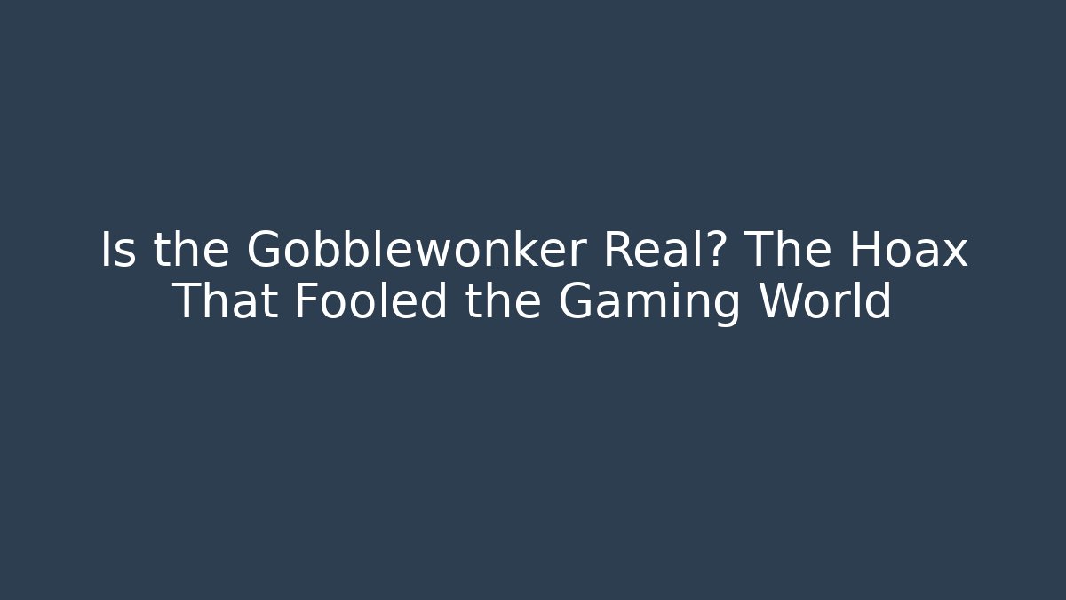 Is the Gobblewonker Real? The Hoax That Fooled the Gaming World