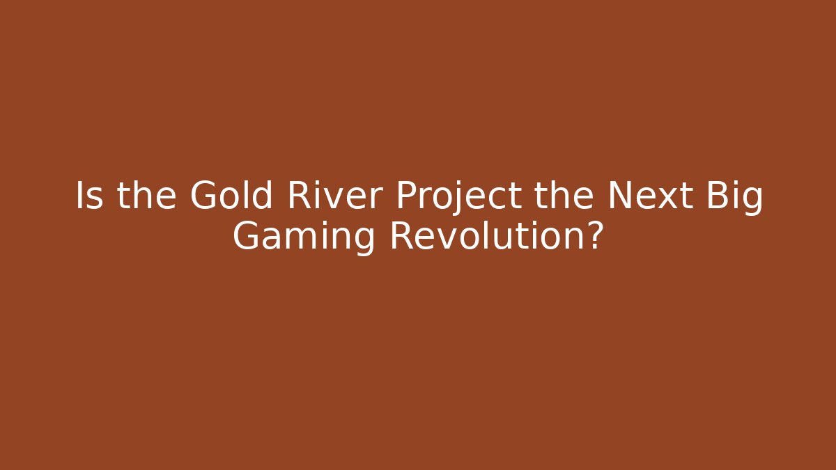 Is the Gold River Project the Next Big Gaming Revolution? - Critter Realm
