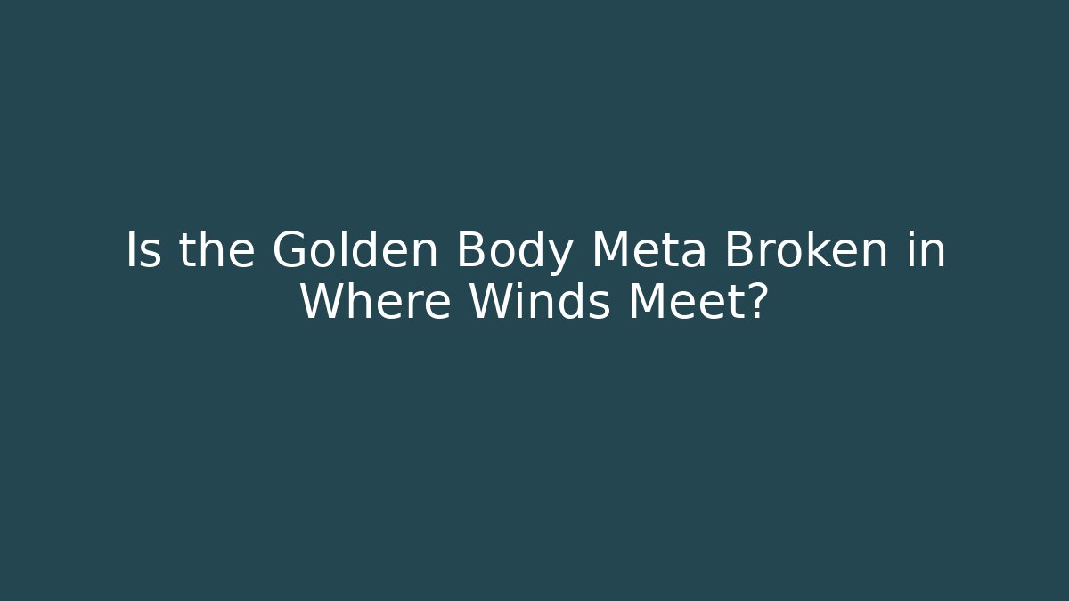 Is the Golden Body Meta Broken in Where Winds Meet?