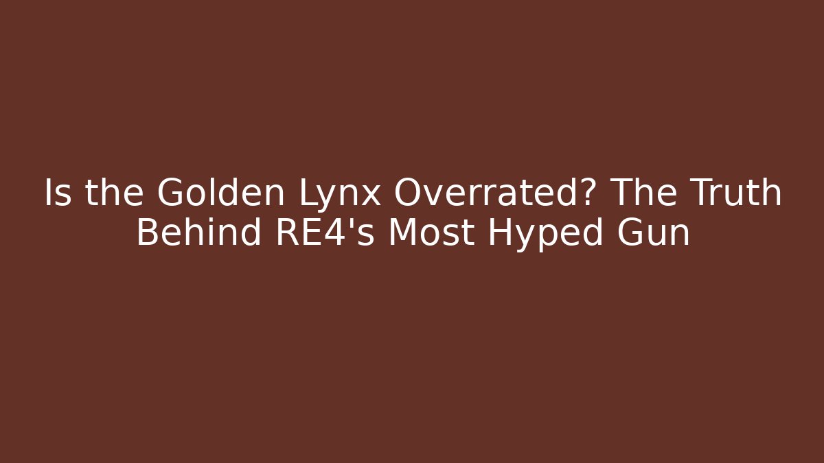 Is the Golden Lynx Overrated? The Truth Behind RE4's Most Hyped Gun