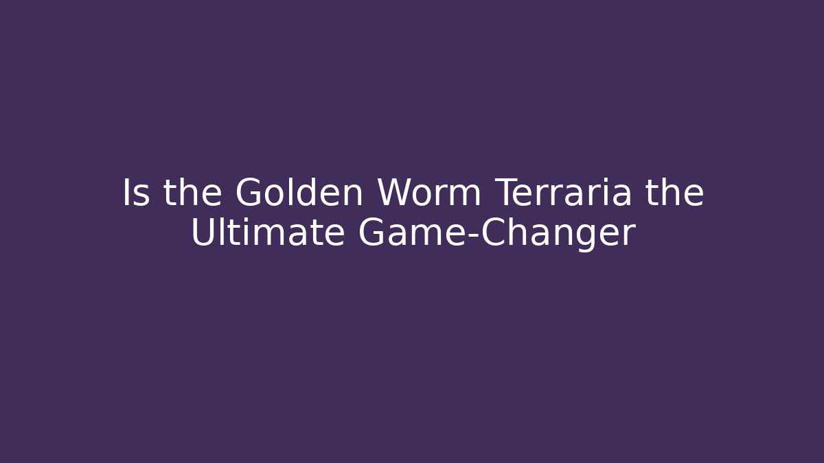 Is the Golden Worm Terraria the Ultimate Game-Changer - Critter Realm