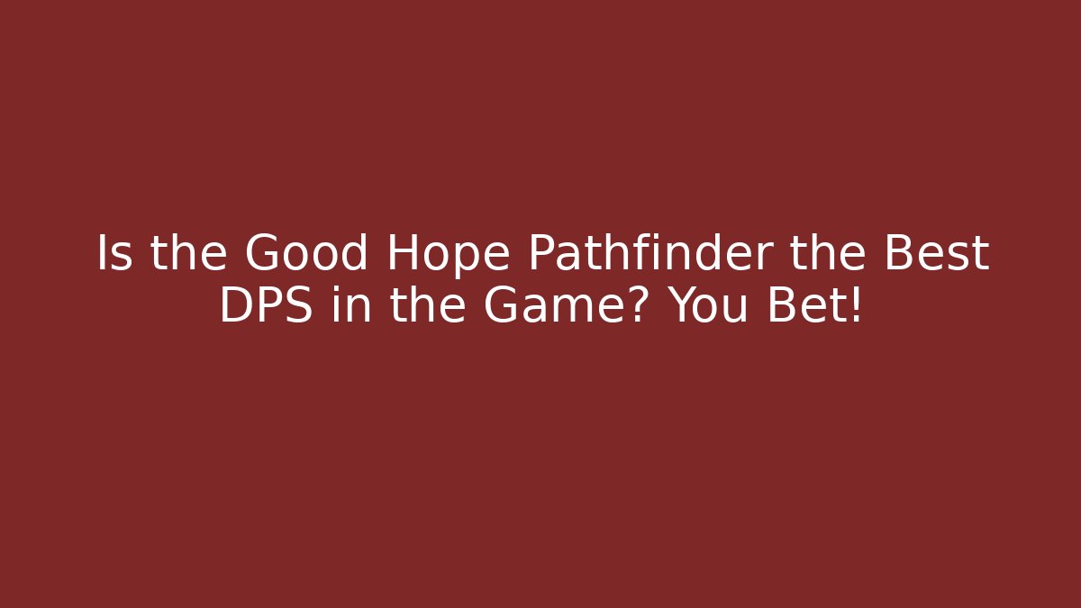 Is the Good Hope Pathfinder the Best DPS in the Game? You Bet!