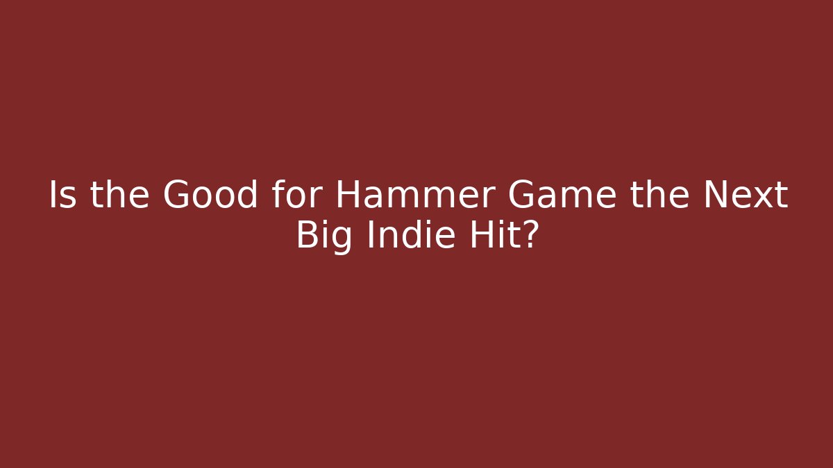 Is the Good for Hammer Game the Next Big Indie Hit? - Critter Realm