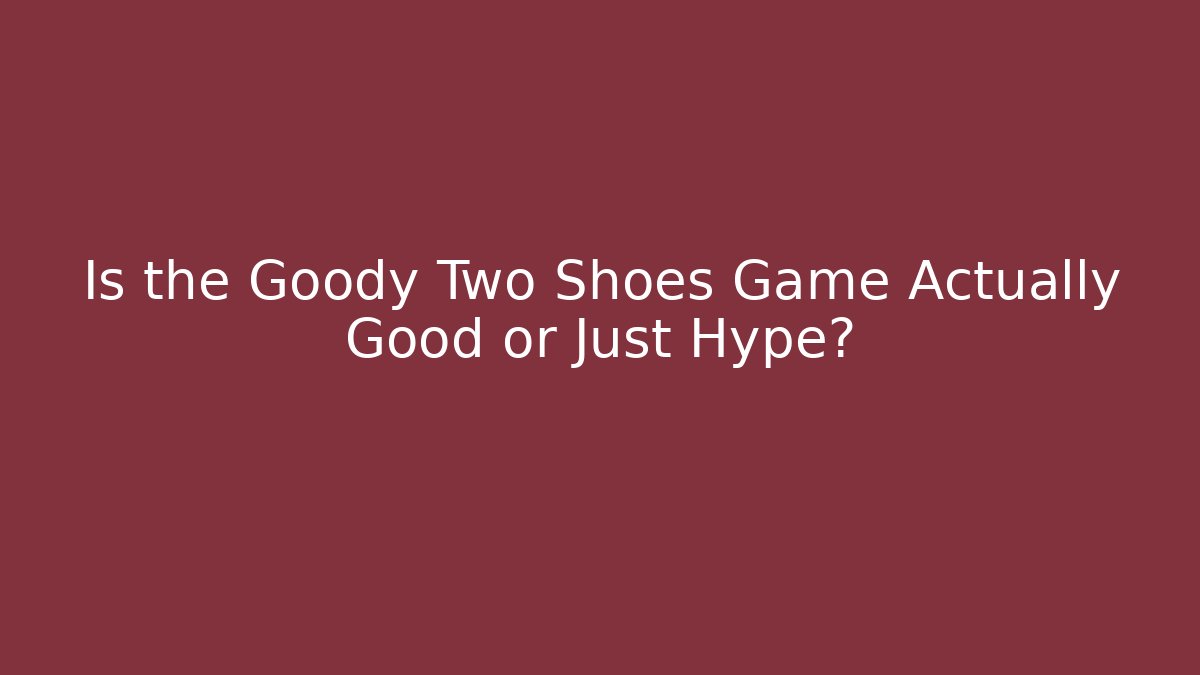 Is the Goody Two Shoes Game Actually Good or Just Hype?