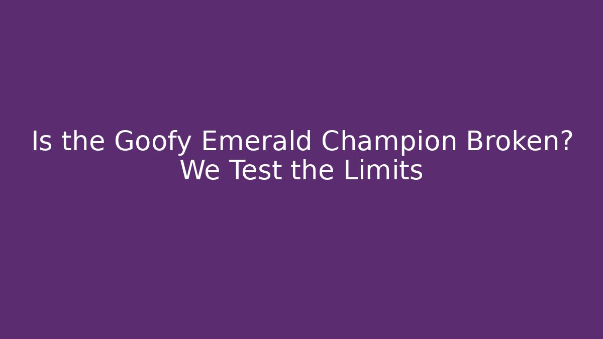Is the Goofy Emerald Champion Broken? We Test the Limits