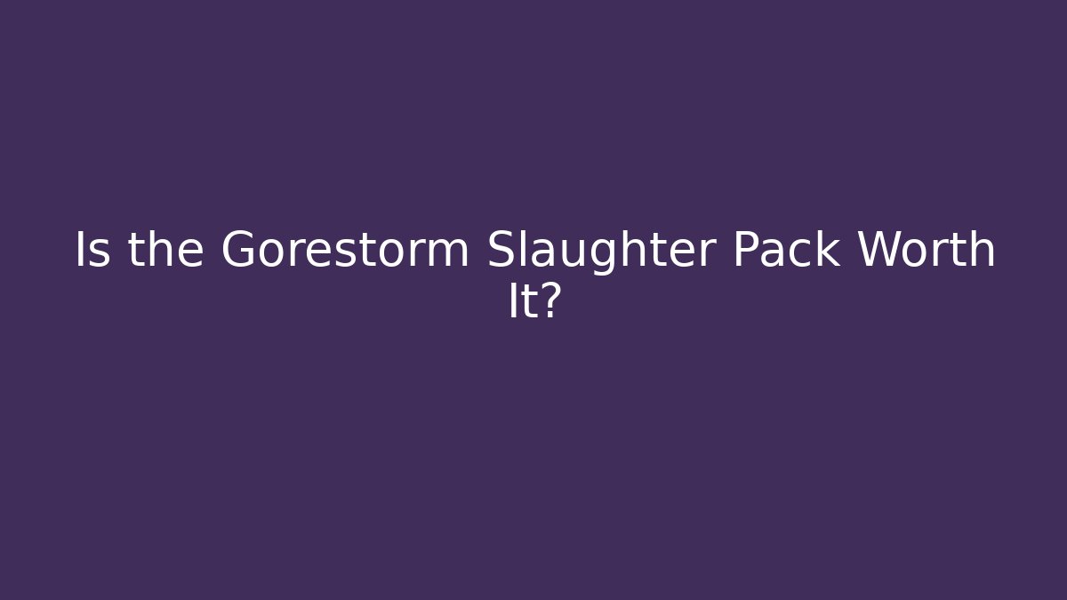 Is the Gorestorm Slaughter Pack Worth It?