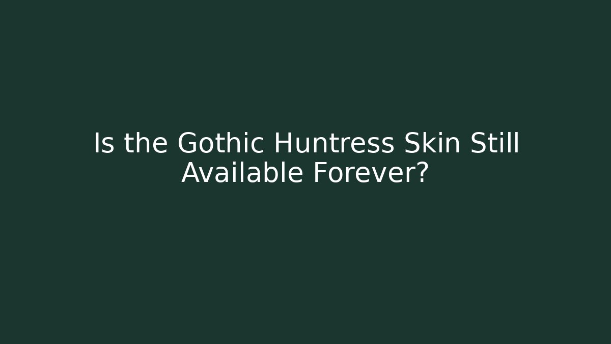 Is the Gothic Huntress Skin Still Available Forever?