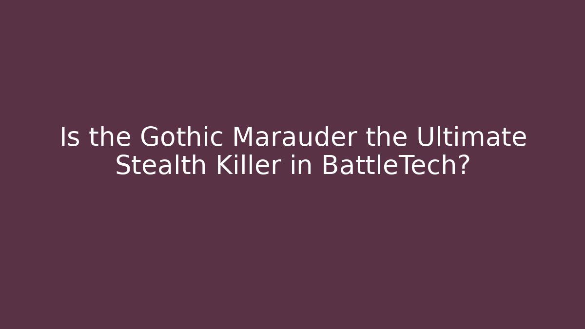 Is the Gothic Marauder the Ultimate Stealth Killer in BattleTech?