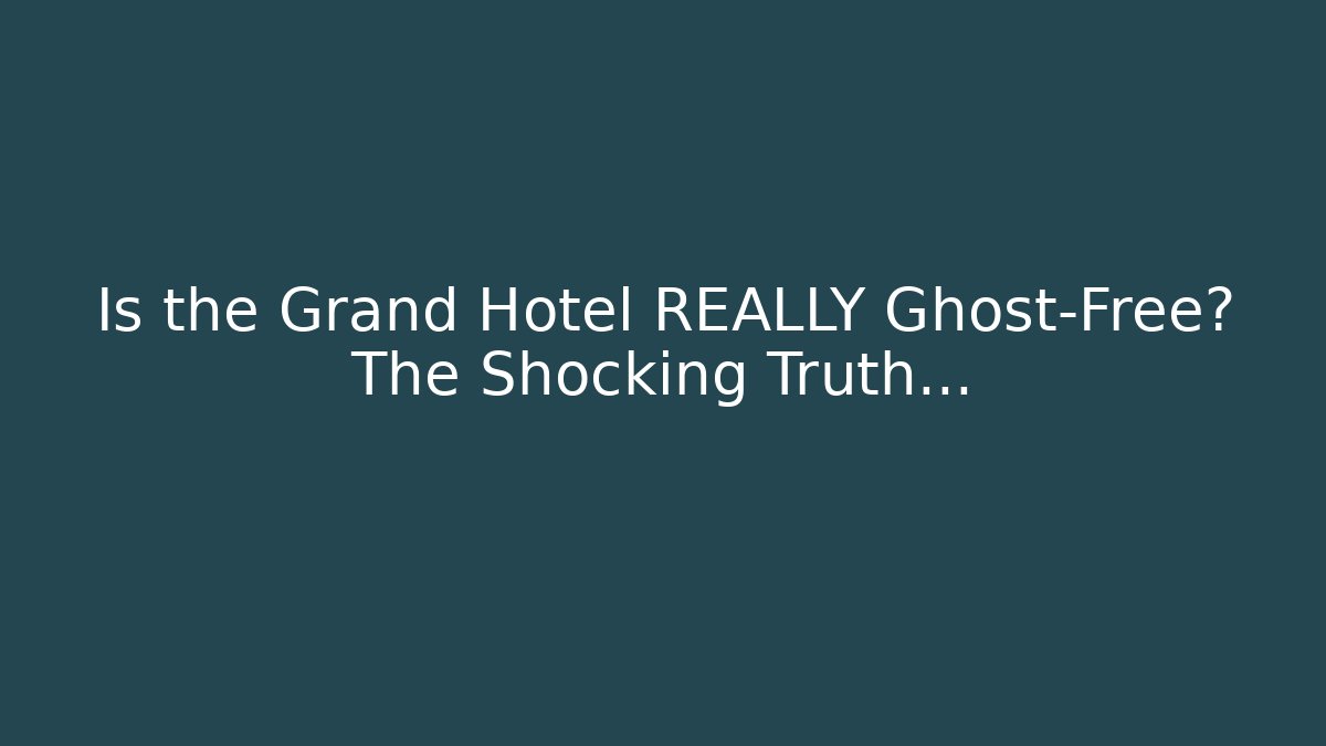 Is the Grand Hotel REALLY Ghost-Free? The Shocking Truth… - Critter Realm