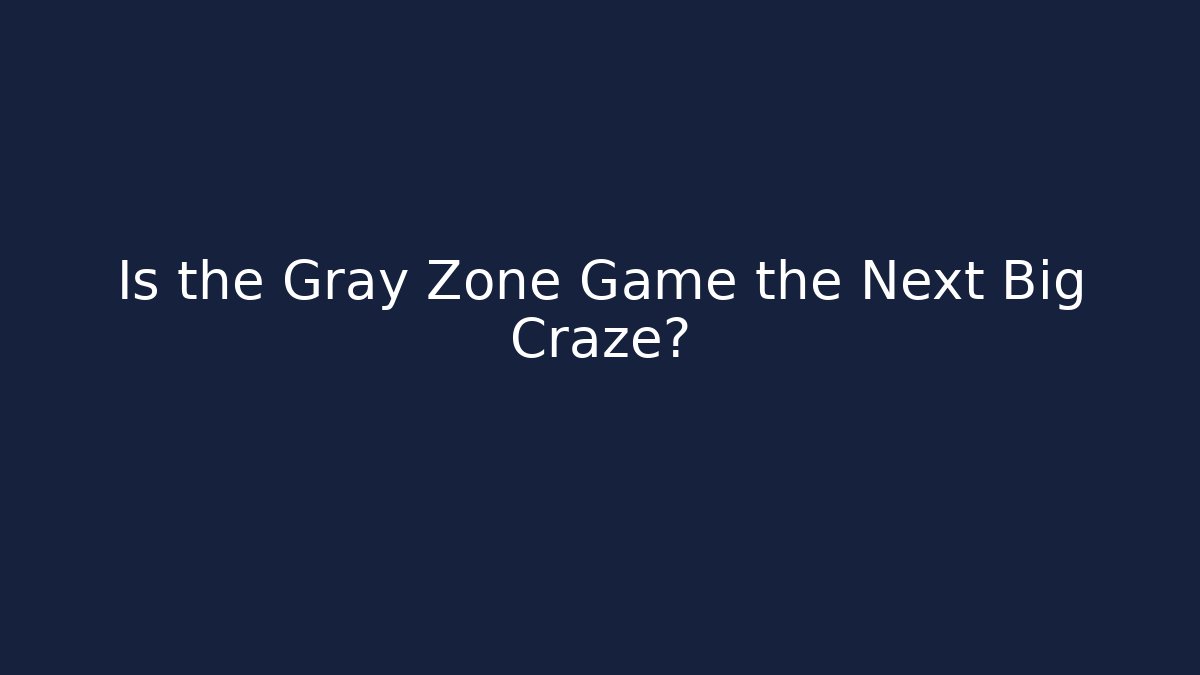 Is the Gray Zone Game the Next Big Craze?