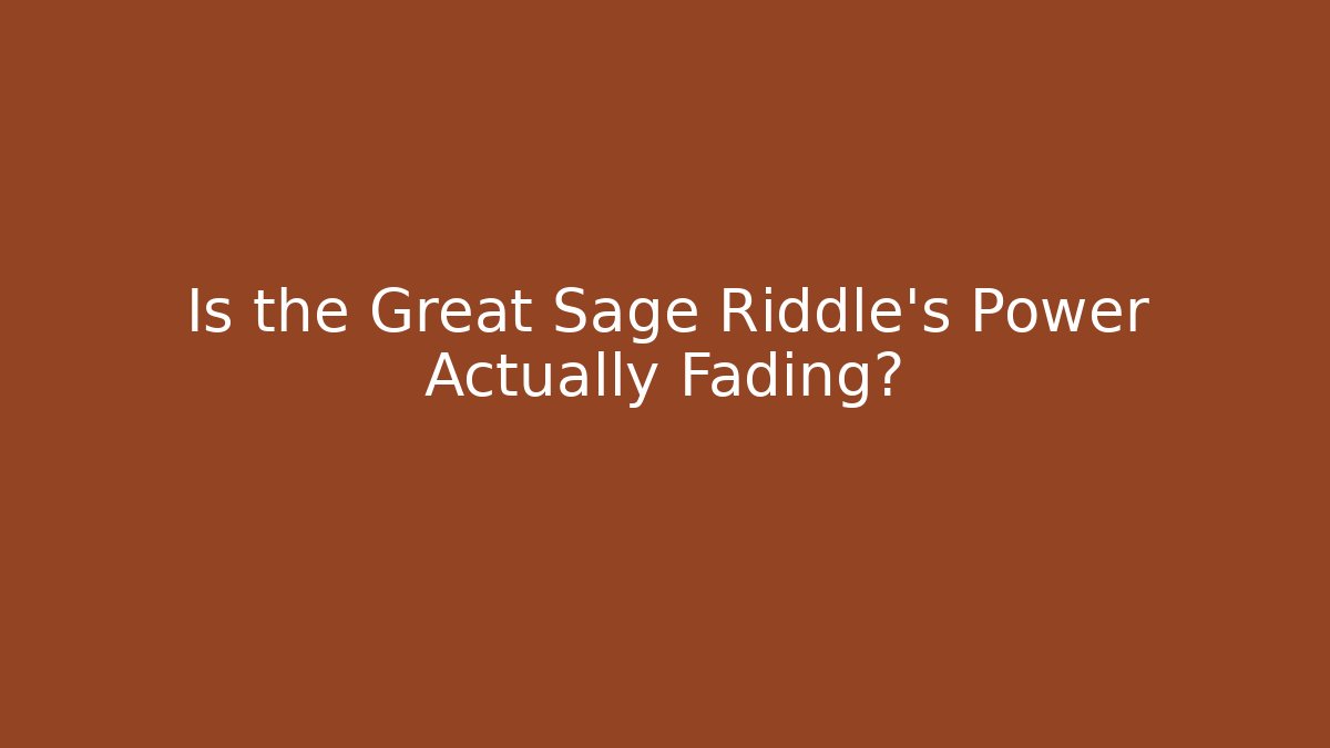 Is the Great Sage Riddle's Power Actually Fading?