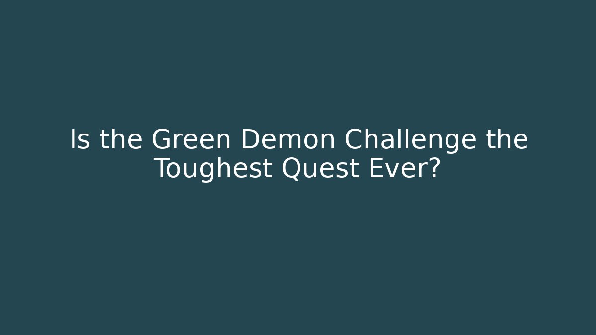 Is the Green Demon Challenge the Toughest Quest Ever?