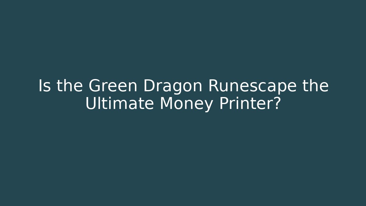 Is the Green Dragon Runescape the Ultimate Money Printer?