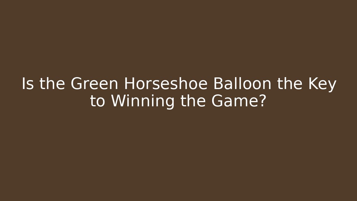 Is the Green Horseshoe Balloon the Key to Winning the Game?