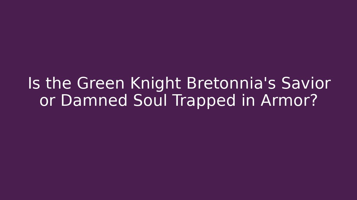 Is the Green Knight Bretonnia's Savior or Damned Soul Trapped in Armor?