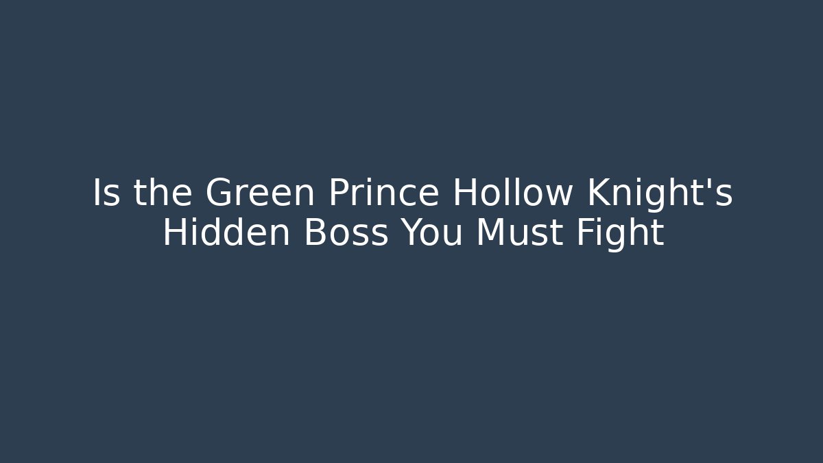 Is the Green Prince Hollow Knight's Hidden Boss You Must Fight