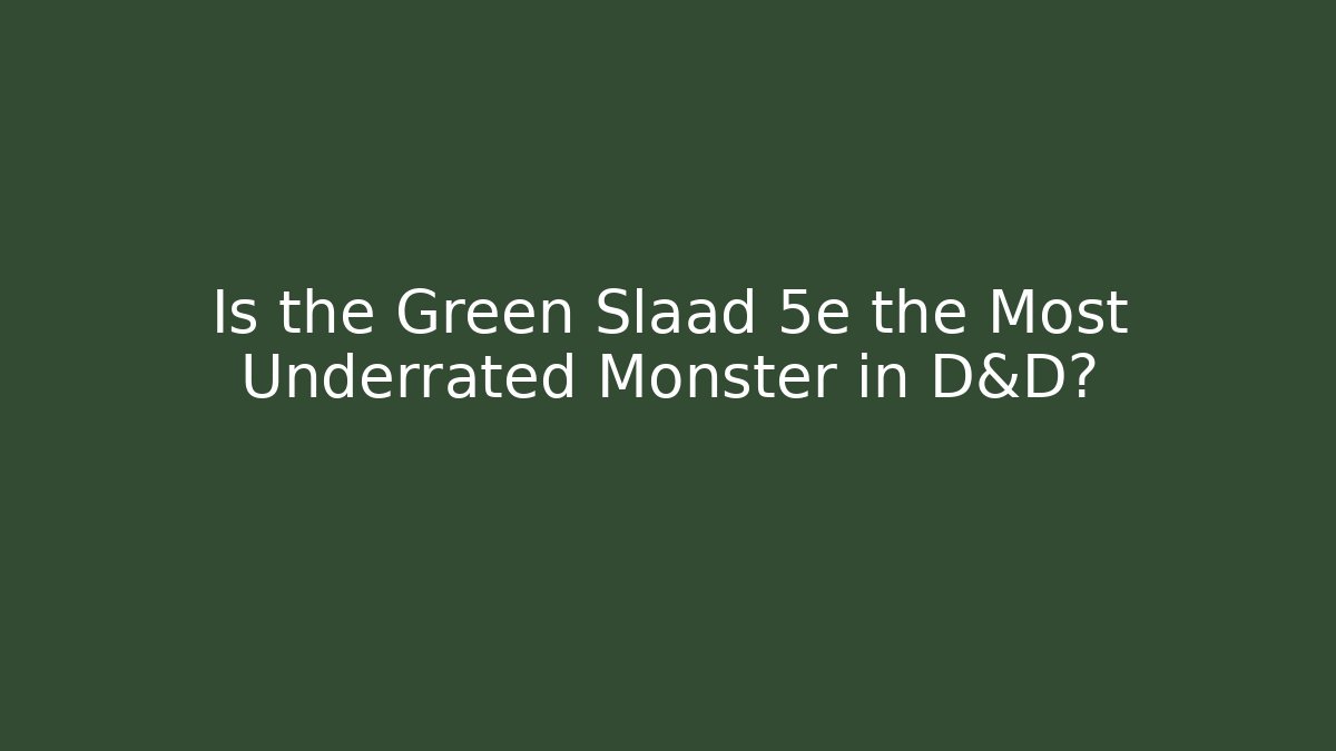 Is the Green Slaad 5e the Most Underrated Monster in D&D?