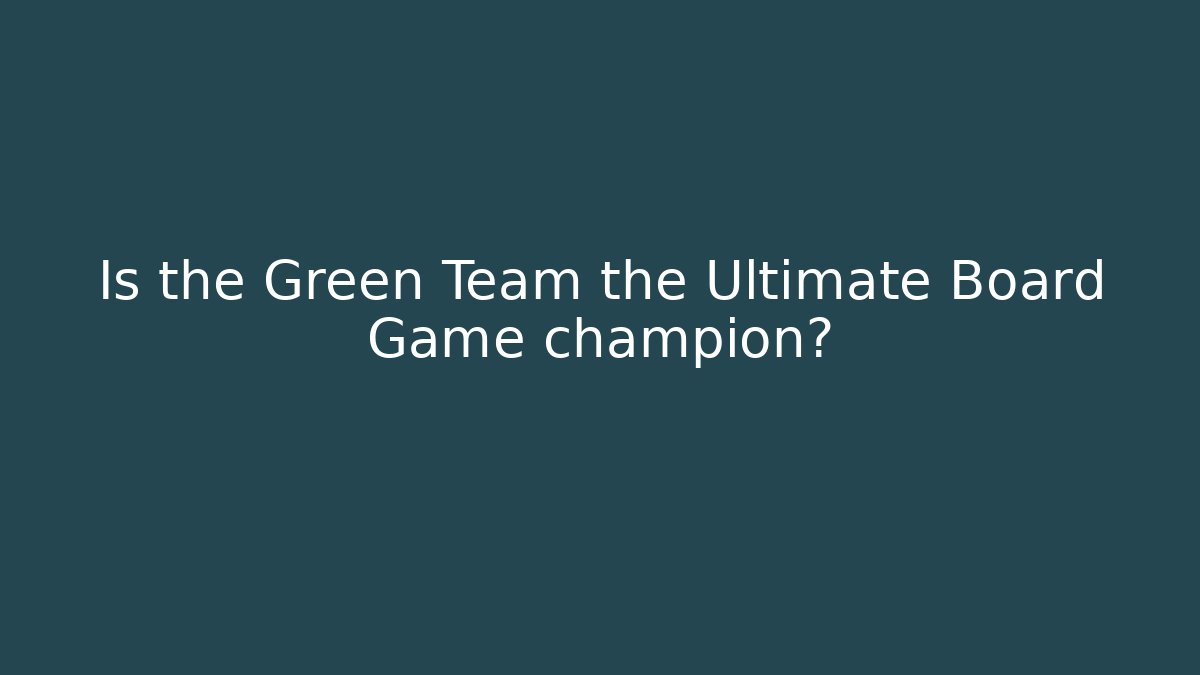 Is the Green Team the Ultimate Board Game champion?