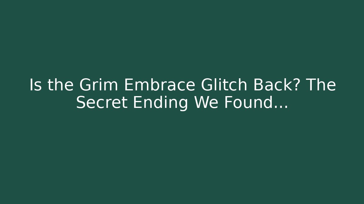Is the Grim Embrace Glitch Back? The Secret Ending We Found...