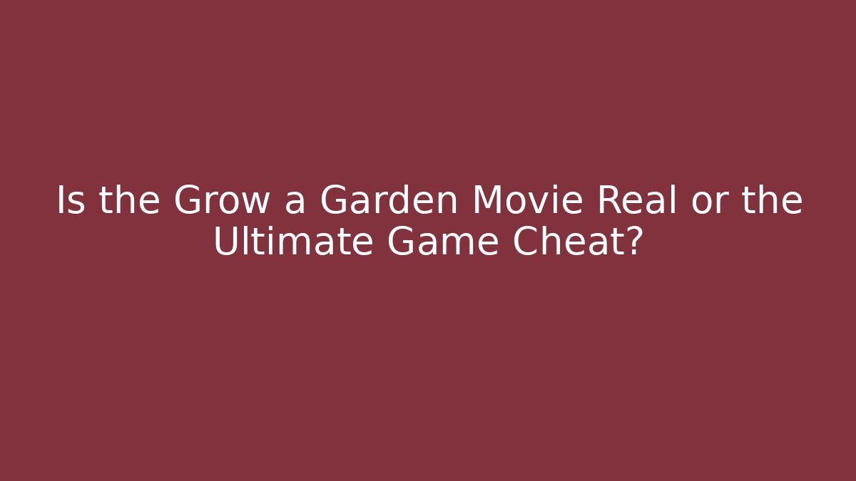 Is the Grow a Garden Movie Real or the Ultimate Game Cheat?