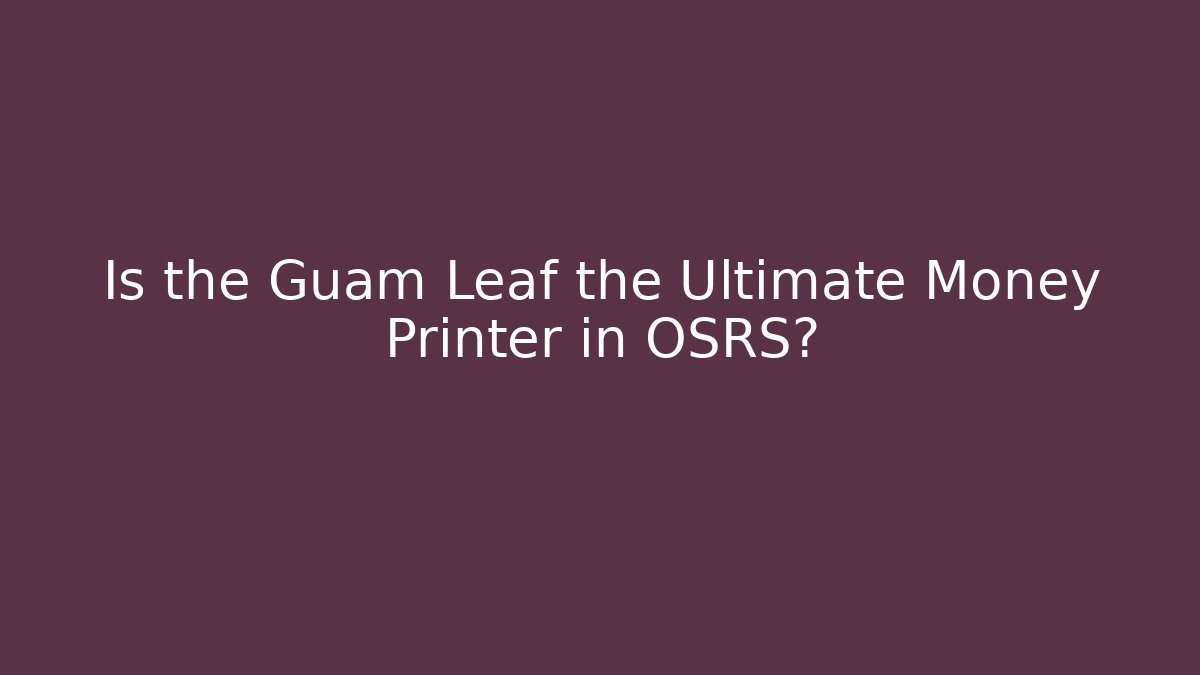 Is the Guam Leaf the Ultimate Money Printer in OSRS?