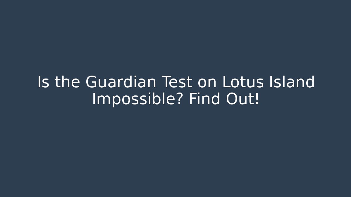 Is the Guardian Test on Lotus Island Impossible? Find Out!
