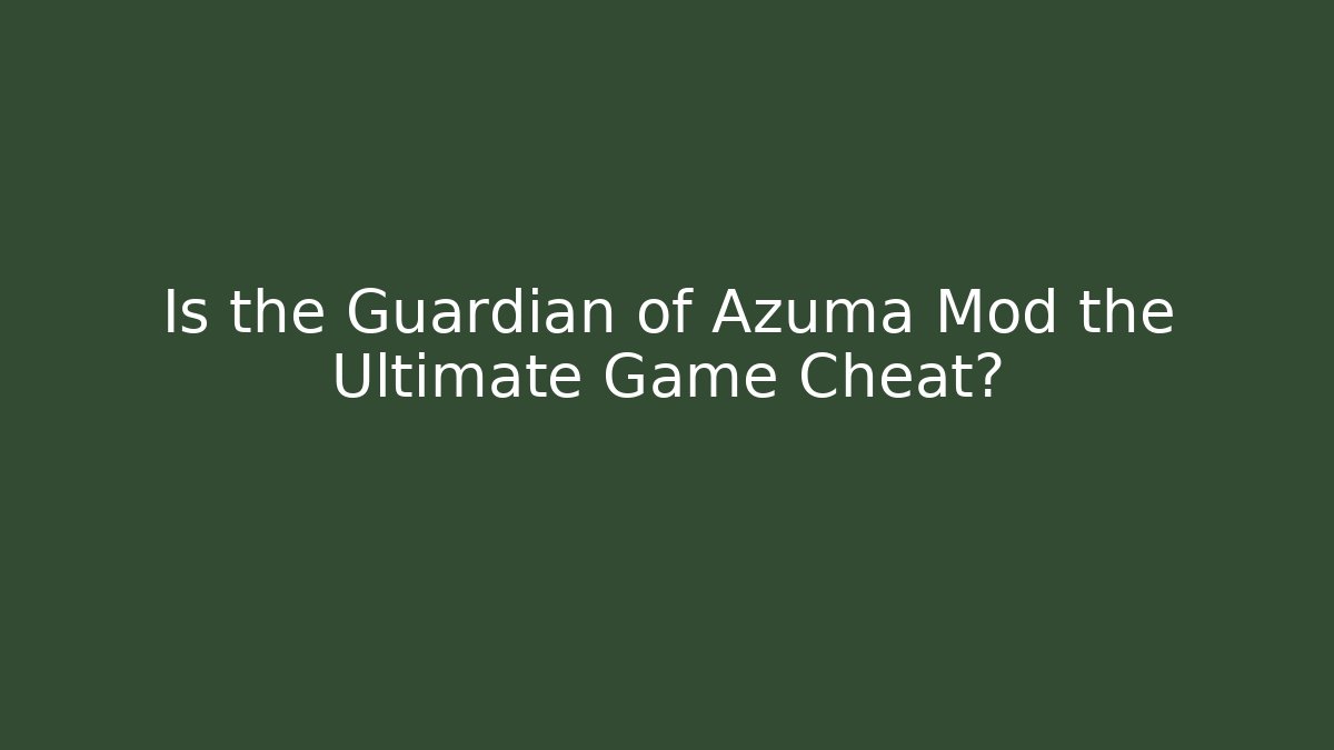 Is the Guardian of Azuma Mod the Ultimate Game Cheat?