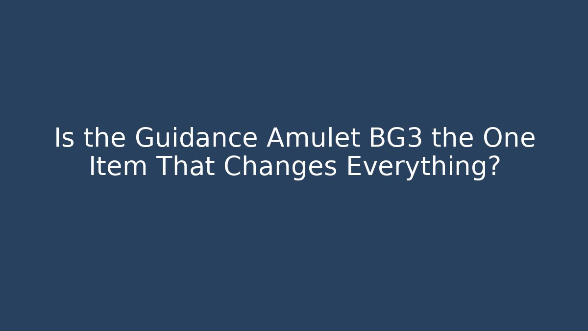 Is the Guidance Amulet BG3 the One Item That Changes Everything?