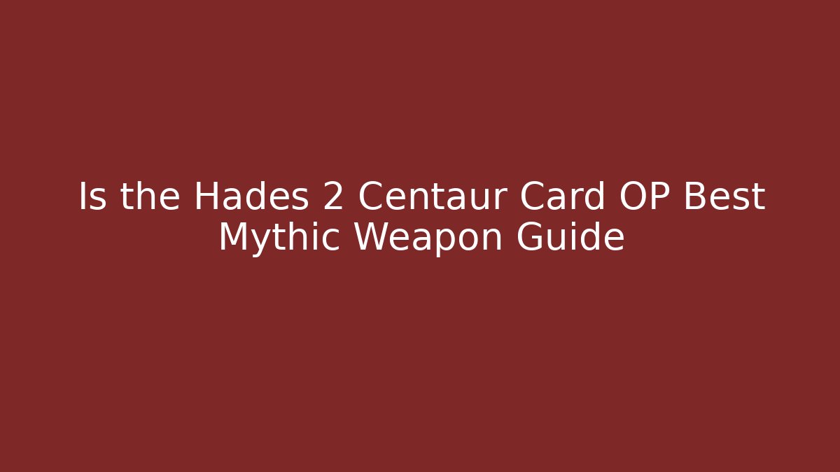 Is the Hades 2 Centaur Card OP Best Mythic Weapon Guide