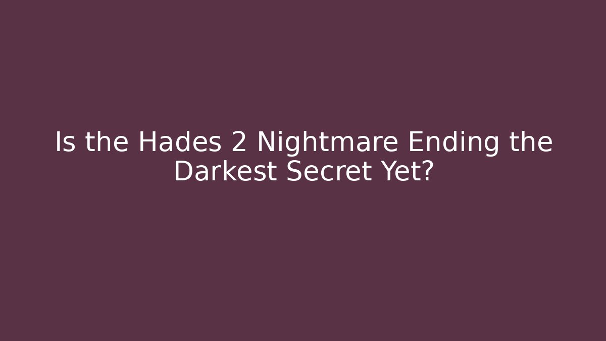 Is the Hades 2 Nightmare Ending the Darkest Secret Yet?