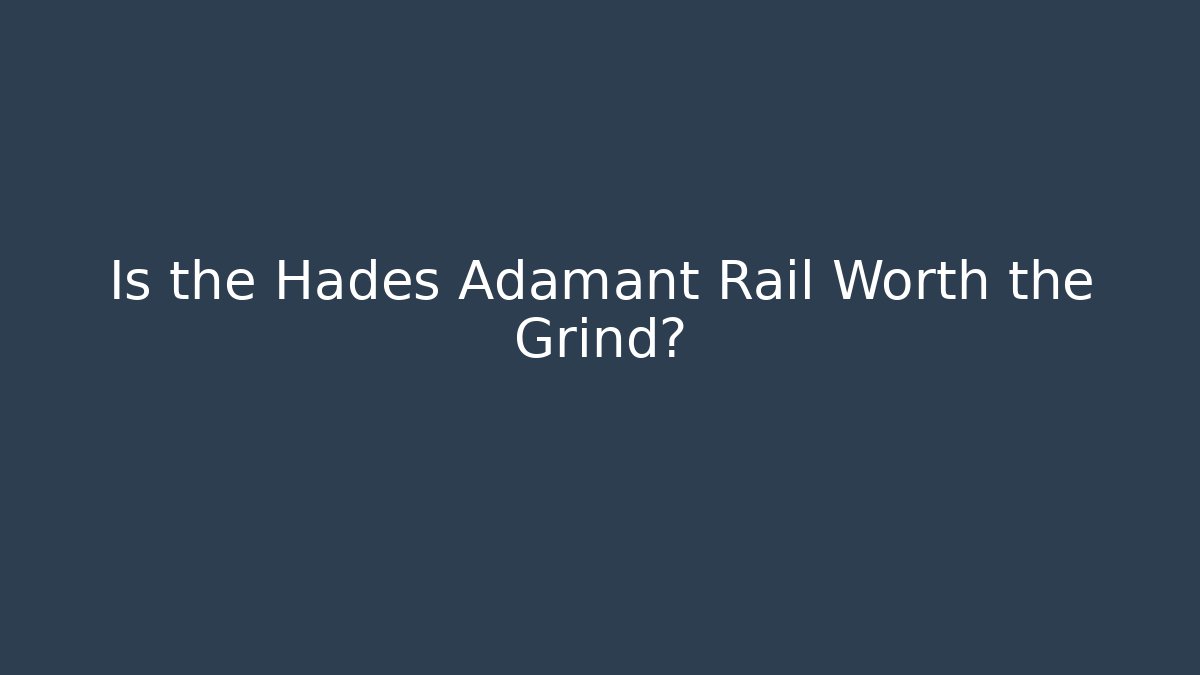 Is the Hades Adamant Rail Worth the Grind?