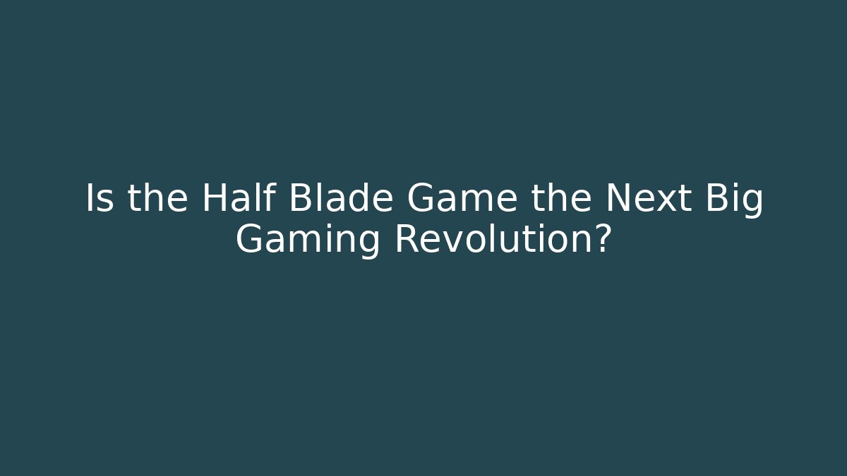 Is the Half Blade Game the Next Big Gaming Revolution?