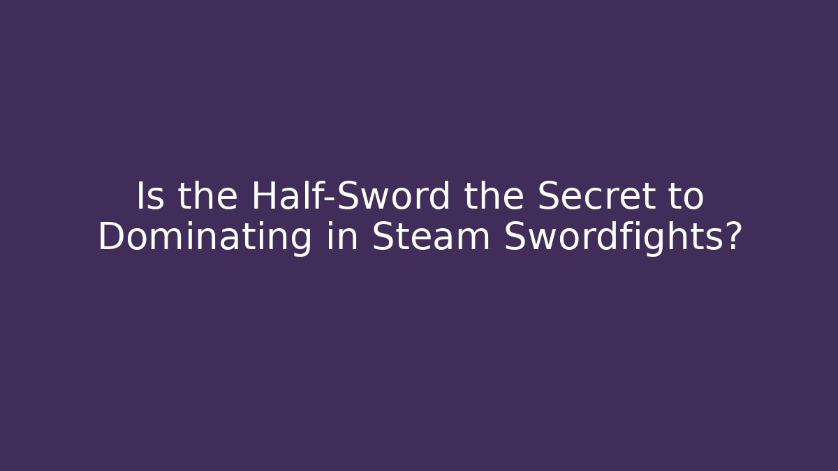 Is the Half-Sword the Secret to Dominating in Steam Swordfights? - Critter Realm