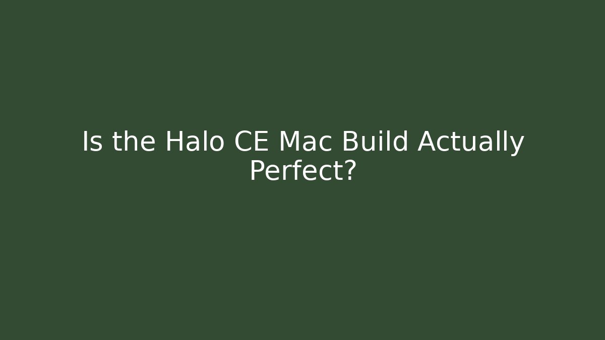 Is the Halo CE Mac Build Actually Perfect?