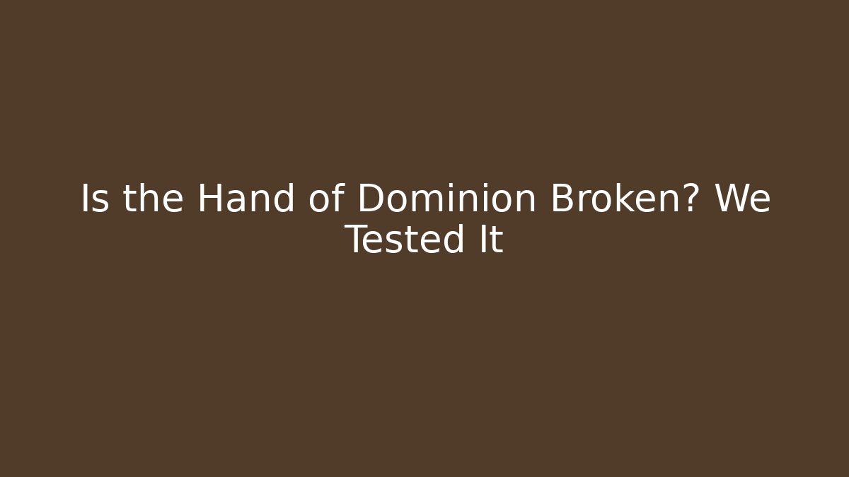 Is the Hand of Dominion Broken? We Tested It