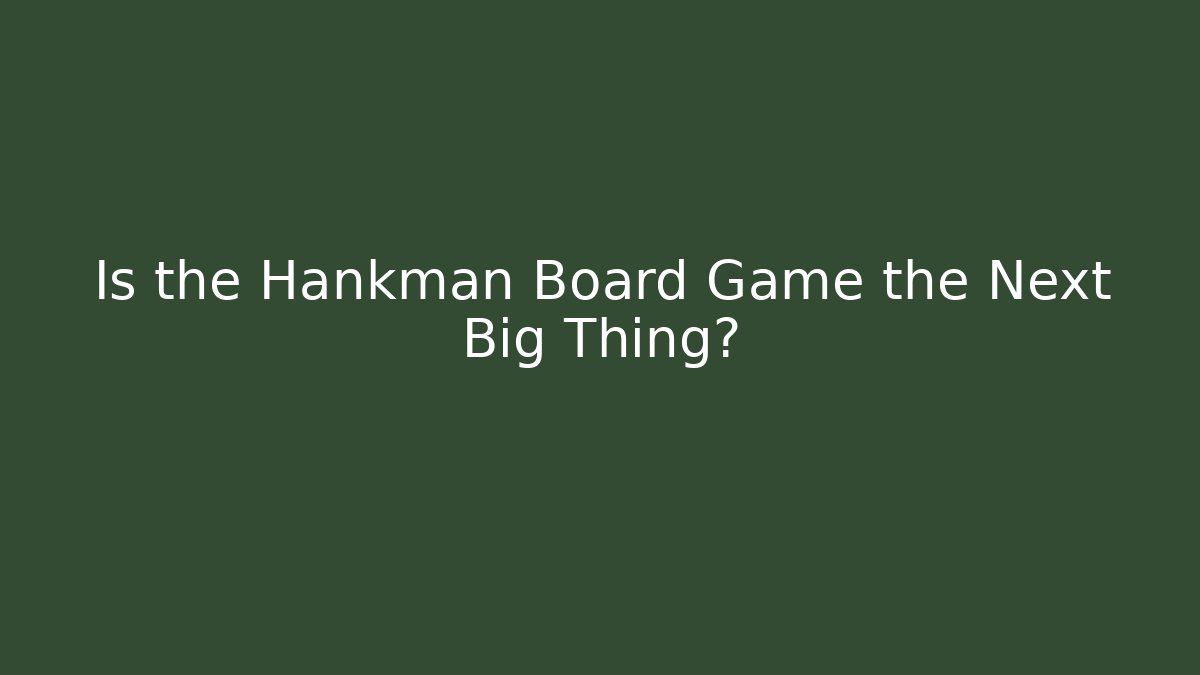 Is the Hankman Board Game the Next Big Thing?