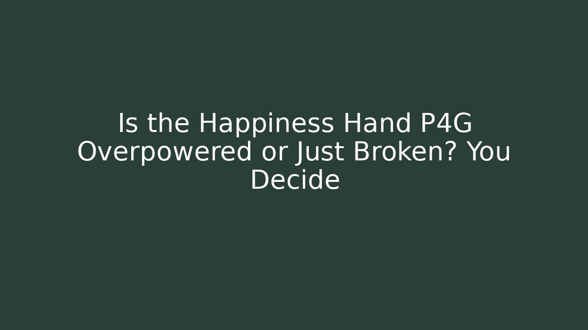 Is the Happiness Hand P4G Overpowered or Just Broken? You Decide - Critter Realm
