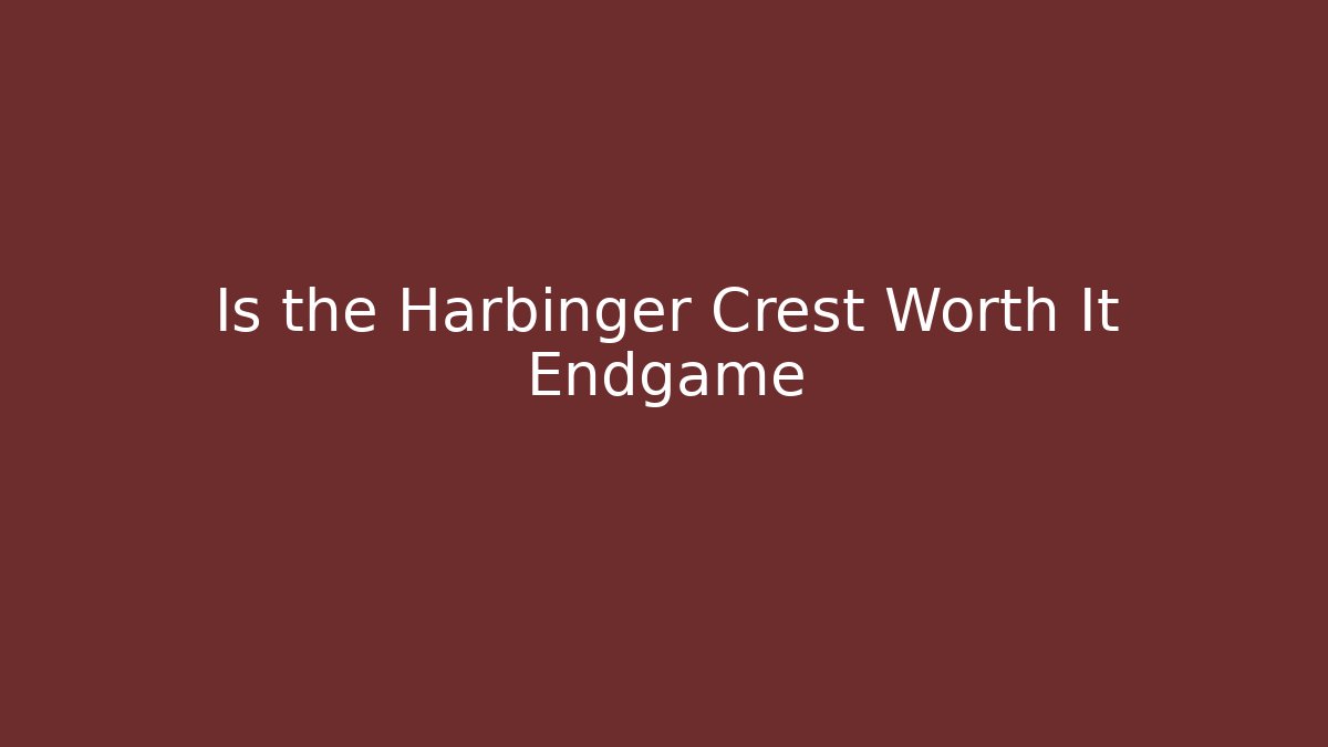 Is the Harbinger Crest Worth It Endgame
