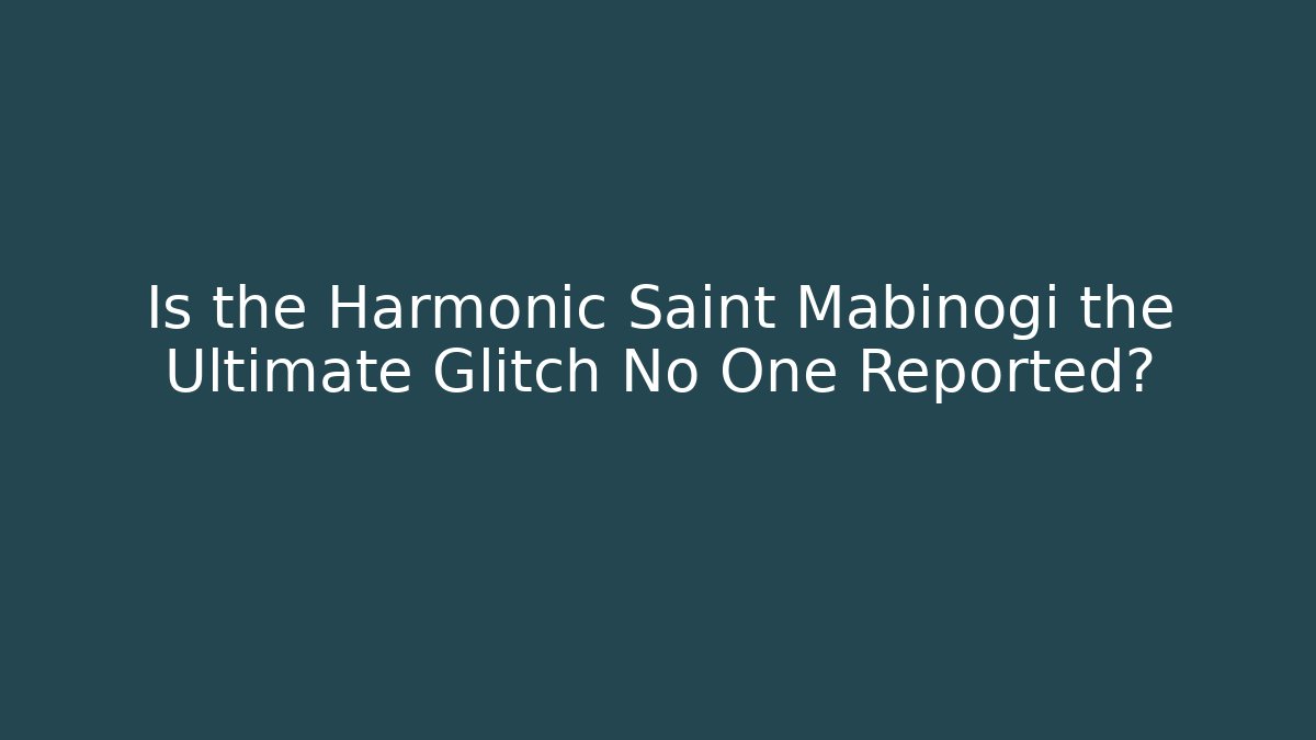 Is the Harmonic Saint Mabinogi the Ultimate Glitch No One Reported?