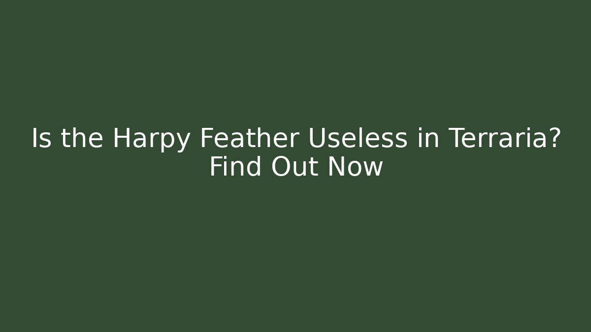 Is the Harpy Feather Useless in Terraria? Find Out Now