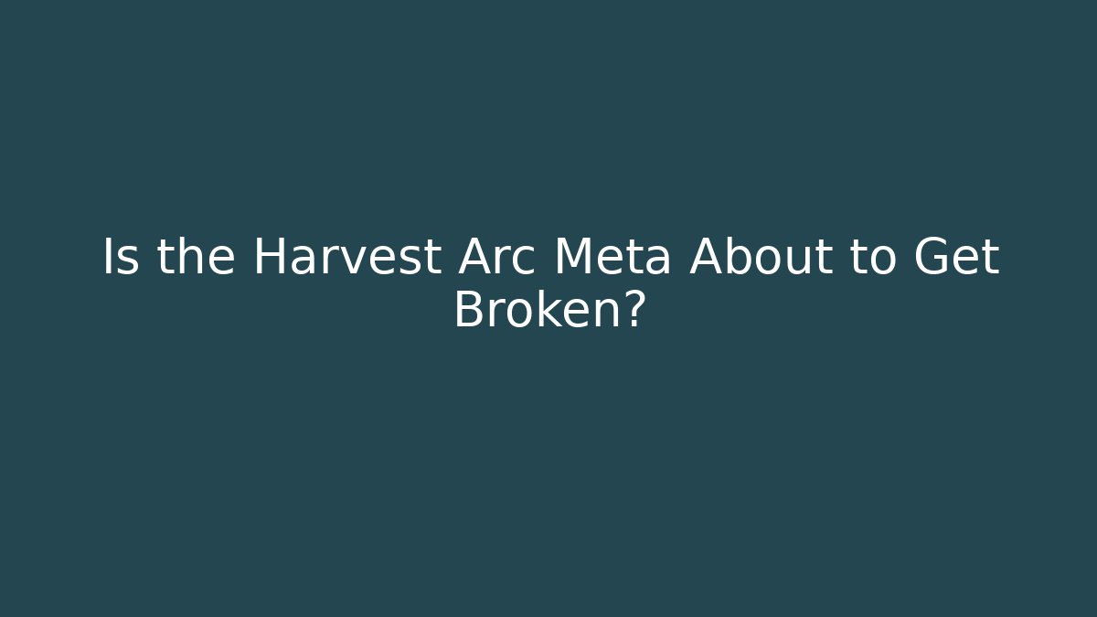 Is the Harvest Arc Meta About to Get Broken?