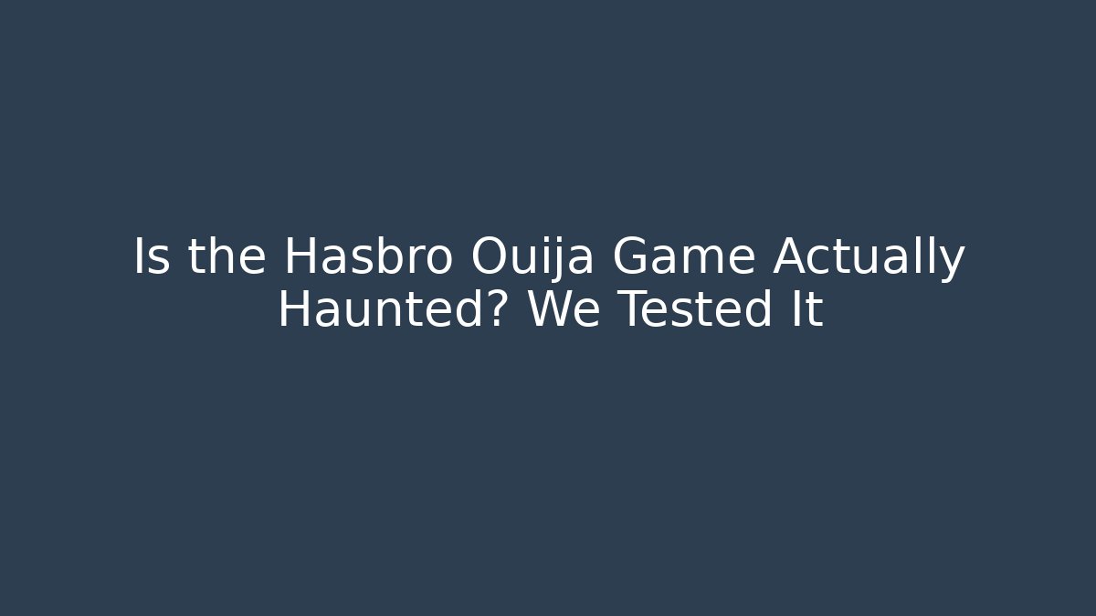 Is the Hasbro Ouija Game Actually Haunted? We Tested It