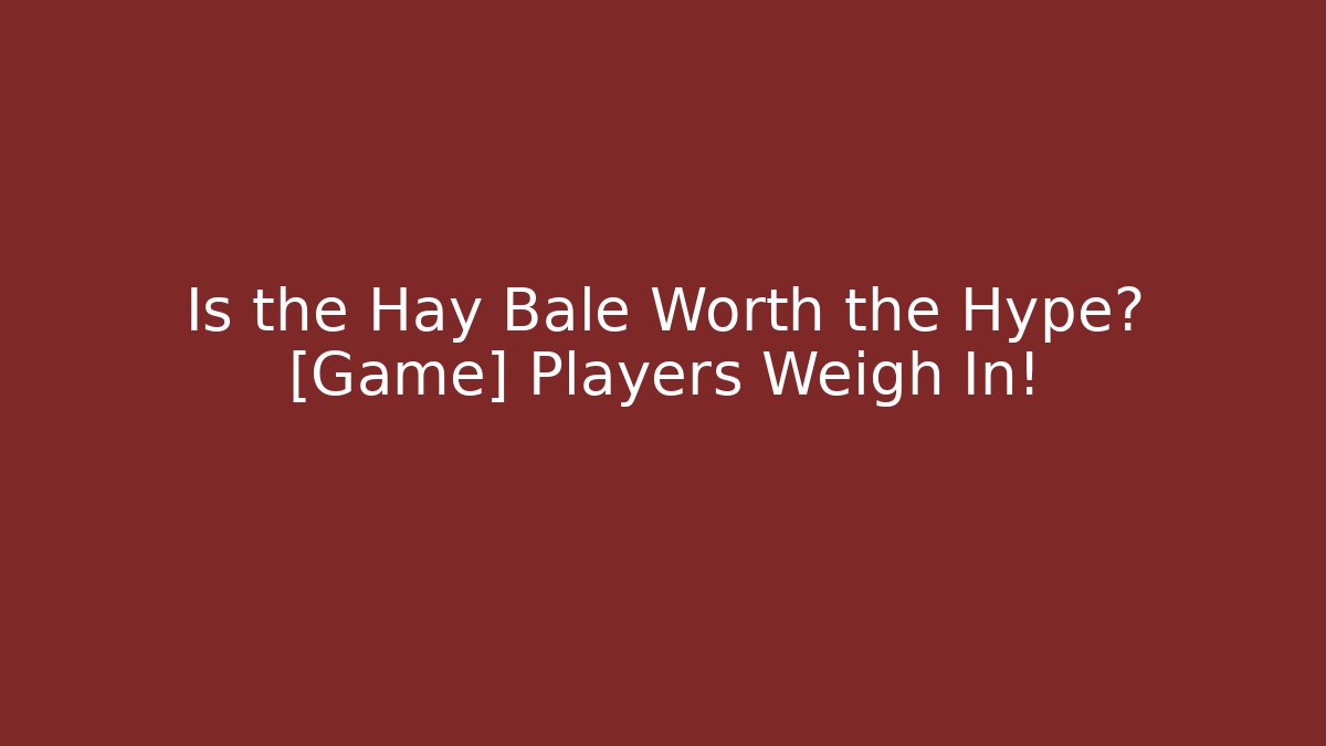 Is the Hay Bale Worth the Hype? [Game] Players Weigh In!