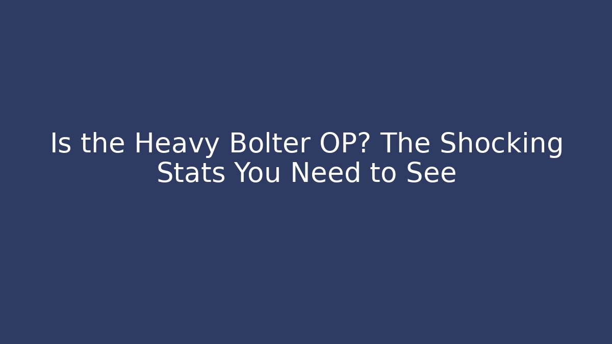 Is the Heavy Bolter OP? The Shocking Stats You Need to See