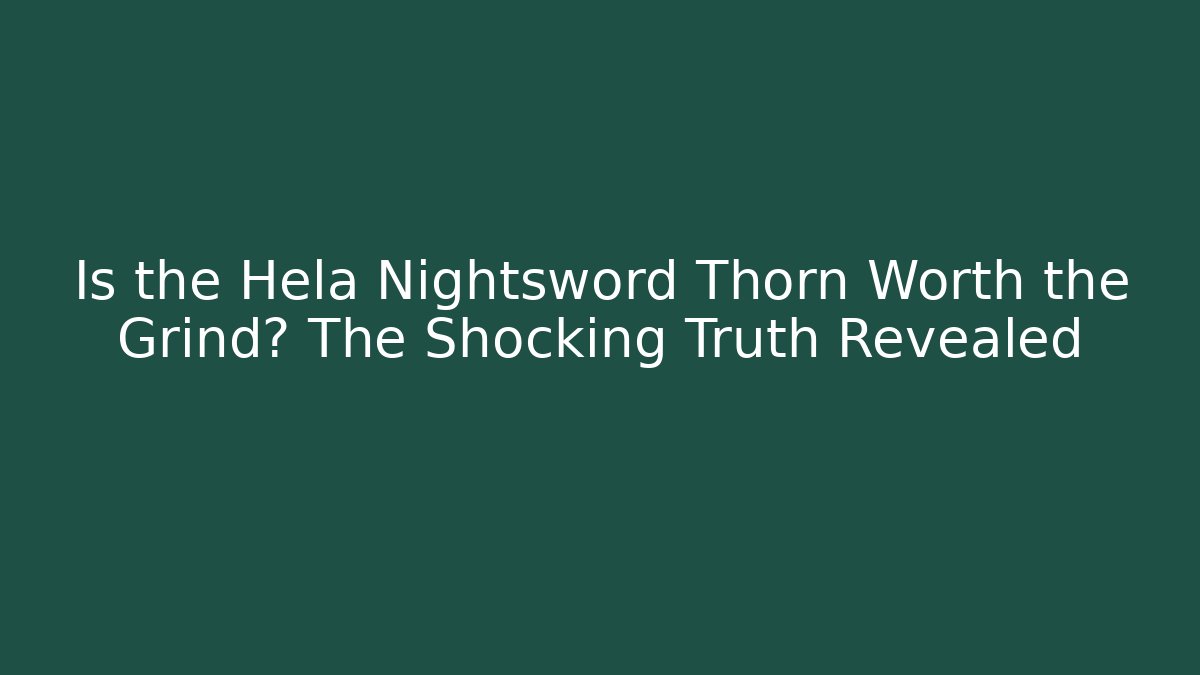 Is the Hela Nightsword Thorn Worth the Grind? The Shocking Truth Revealed