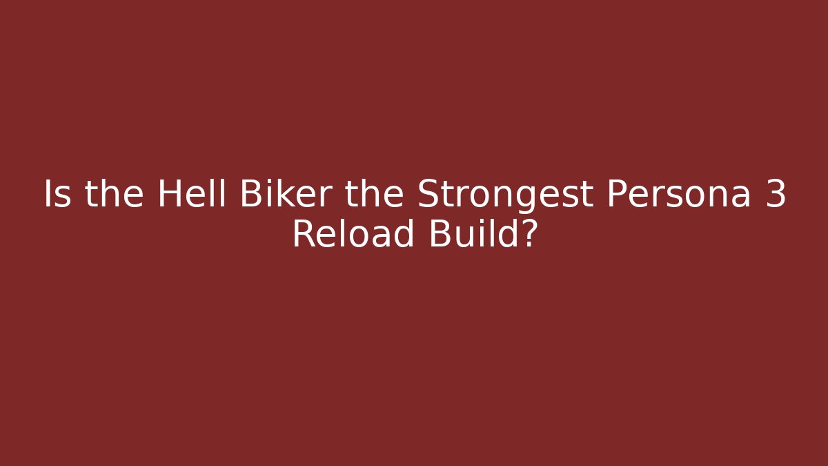 Is the Hell Biker the Strongest Persona 3 Reload Build? - Critter Realm