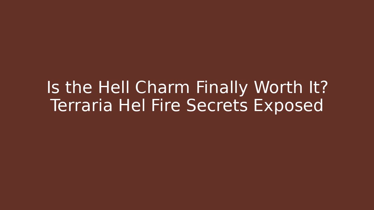 Is the Hell Charm Finally Worth It? Terraria Hel Fire Secrets Exposed