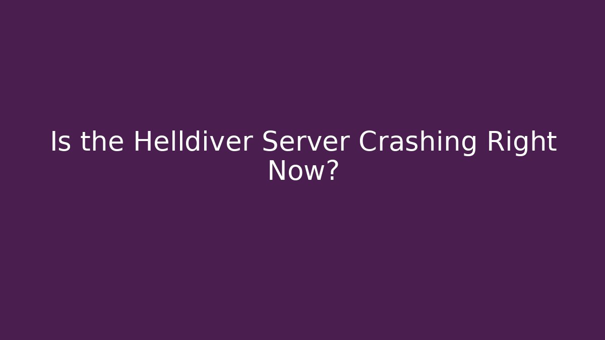 Is the Helldiver Server Crashing Right Now?